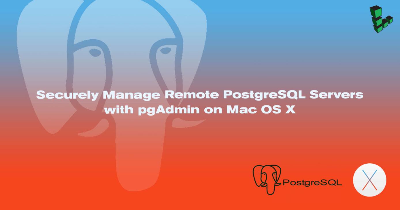 Securely Manage Remote PostgreSQL Servers with pgAdmin on Mac OS X Securely Manage Remote PostgreSQL Servers with pgAdmin on Mac OS X