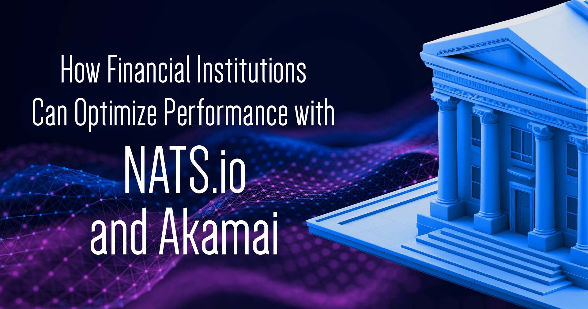 銀行のような建物のイラストと、&quot;How Financial Institutions Can Optimize Performance with NATS.io and Akamai&quot; というテキスト。