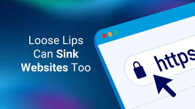 Illustration of an angled browser window that shows a mouse cursor close to the security lock symbol of a website address. The text reads, "Loose Lips Can Sink Websites Too", with the words "sink" and "websites" being highlighted in bold.